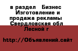  в раздел : Бизнес » Изготовление и продажа рекламы . Свердловская обл.,Лесной г.